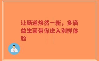 让肠道焕然一新，多滴益生菌带你进入别样体验