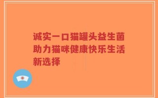 诚实一口猫罐头益生菌助力猫咪健康快乐生活新选择