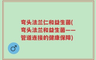 弯头法兰仁和益生菌(弯头法兰和益生菌——管道连接的健康保障)
