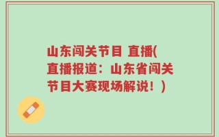 山东闯关节目 直播(直播报道：山东省闯关节目大赛现场解说！)