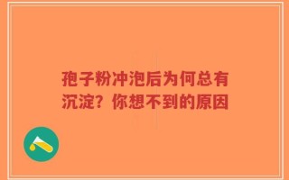 孢子粉冲泡后为何总有沉淀？你想不到的原因