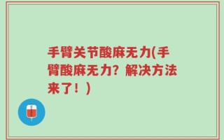 手臂关节酸麻无力(手臂酸麻无力？解决方法来了！)