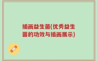 插画益生菌(优秀益生菌的功效与插画展示)