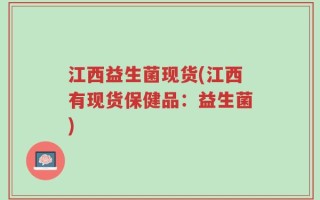 江西益生菌现货(江西有现货保健品：益生菌)