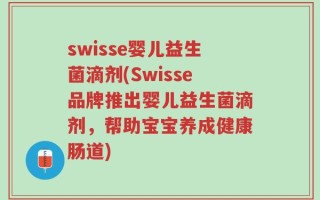 swisse婴儿益生菌滴剂(Swisse品牌推出婴儿益生菌滴剂，帮助宝宝养成健康肠道)