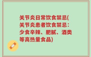 关节炎日常饮食禁忌(关节炎患者饮食禁忌：少食辛辣、肥腻、酒类等高热量食品)
