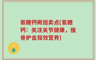 氨糖钙概括卖点(氨糖钙：关注关节健康，强骨护齿双效营养)