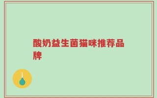 酸奶益生菌猫咪推荐品牌