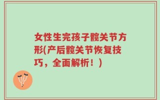 女性生完孩子髋关节方形(产后髋关节恢复技巧，全面解析！)
