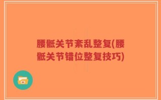 腰骶关节紊乱整复(腰骶关节错位整复技巧)