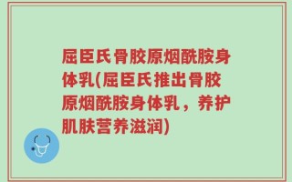 屈臣氏骨胶原烟酰胺身体乳(屈臣氏推出骨胶原烟酰胺身体乳，养护肌肤营养滋润)