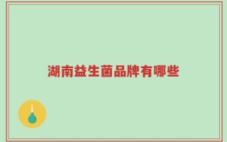 湖南益生菌品牌有哪些