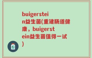 buigerstein益生菌(重建肠道健康，buigerstein益生菌值得一试)
