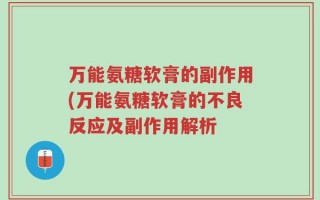 万能氨糖软膏的副作用(万能氨糖软膏的不良反应及副作用解析