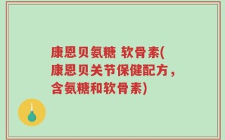 康恩贝氨糖 软骨素(康恩贝关节保健配方，含氨糖和软骨素)
