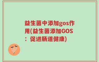 益生菌中添加gos作用(益生菌添加GOS：促进肠道健康)