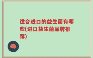 适合进口的益生菌有哪些(进口益生菌品牌推荐)