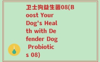卫士狗益生菌08(Boost Your Dog's Health with Defender Dog Probiotics 08)