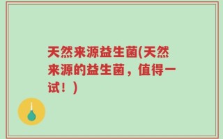 天然来源益生菌(天然来源的益生菌，值得一试！)