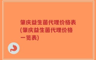 肇庆益生菌代理价格表(肇庆益生菌代理价格一览表)