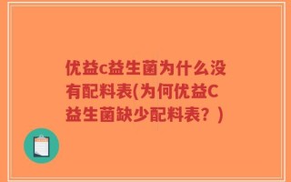 优益c益生菌为什么没有配料表(为何优益C益生菌缺少配料表？)