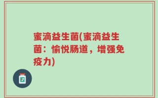 蜜滴益生菌(蜜滴益生菌：愉悦肠道，增强免疫力)