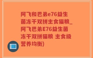 阿飞和巴弟e76益生菌冻干双拼主食猫粮_阿飞巴弟E76益生菌冻干双拼猫粮 主食级营养均衡)