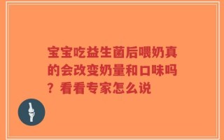 宝宝吃益生菌后喂奶真的会改变奶量和口味吗？看看专家怎么说