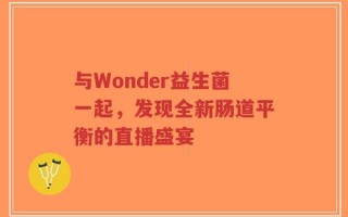 与Wonder益生菌一起，发现全新肠道平衡的直播盛宴