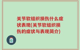 关节软组织损伤什么症状表现(关节软组织损伤的症状与表现简介)
