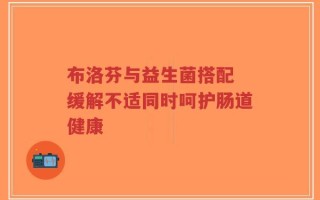 布洛芬与益生菌搭配 缓解不适同时呵护肠道健康