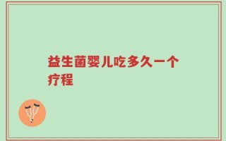 益生菌婴儿吃多久一个疗程