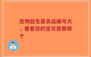 宠物益生菌食品编号大，看看你的宝贝需要哪个