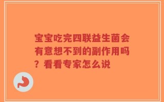 宝宝吃完四联益生菌会有意想不到的副作用吗？看看专家怎么说