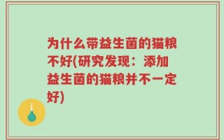 为什么带益生菌的猫粮不好(研究发现：添加益生菌的猫粮并不一定好)