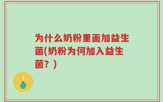 为什么奶粉里面加益生菌(奶粉为何加入益生菌？)