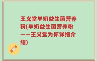 王义堂羊奶益生菌营养粉(羊奶益生菌营养粉——王义堂为你详细介绍)