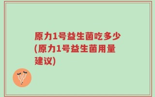 原力1号益生菌吃多少(原力1号益生菌用量建议)