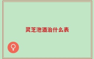 灵芝泡酒治什么表