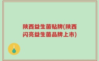 陕西益生菌贴牌(陕西闪亮益生菌品牌上市)