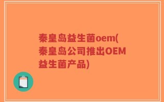 秦皇岛益生菌oem(秦皇岛公司推出OEM益生菌产品)