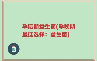 孕后期益生菌(孕晚期最佳选择：益生菌)