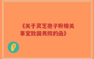 《关于灵芝孢子粉相关事宜致国务院的函》