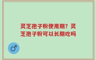 灵芝孢子粉使用期？灵芝孢子粉可以长期吃吗
