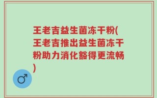 王老吉益生菌冻干粉(王老吉推出益生菌冻干粉助力消化豁得更流畅)