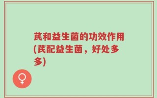 芪和益生菌的功效作用(芪配益生菌，好处多多)