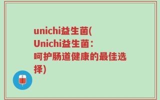 unichi益生菌(Unichi益生菌：呵护肠道健康的最佳选择)