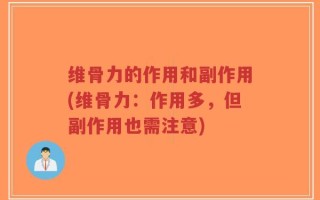 维骨力的作用和副作用(维骨力：作用多，但副作用也需注意)