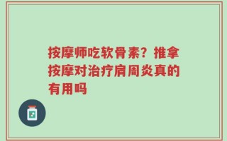 按摩师吃软骨素？推拿按摩对治疗肩周炎真的有用吗