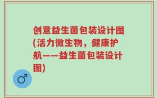 创意益生菌包装设计图(活力微生物，健康护航——益生菌包装设计图)